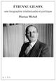 ETIENNE GILSON - UNE BIOGRAPHIE INTELLECTUELLE ET POLITIQUE 